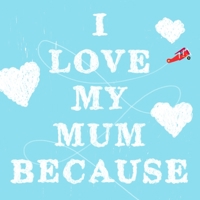 I Love My Mum Because 1760784389 Book Cover