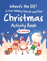 Where's the Elf A Fun Holiday Search and Find Christmas Activity Book For Toddlers: Help Santa Spy & Catch His Elves Playing Hide And Seek To Return ... Coloring Activity Book B08MVB64WM Book Cover