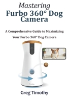 Mastering Furbo 360° Dog Camera: A Comprehensive Guide to Maximizing Your Furbo 360° Dog Camera B0DZT778RR Book Cover