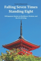 Falling Seven Times, Standing Eight: 100 Japanese Quotes on Resilience, Wisdom, and the Art of Living B0FT8BQCWB Book Cover