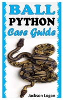 BALL PYTHON CARE GUIDE: A COMPLETE CARE FOR BALL PYTHON null Book Cover