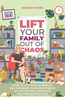 Lift Your Family Out of Chaos: How To Live With, Schedule and Organize Your ADHD Family of Collectors, Hoarders and Procrastinators B0CTH73G6V Book Cover