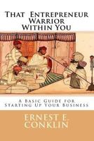 That Entrepreneur Warrior Within You: A Basic Guide for Starting Up Your Business 1494759535 Book Cover