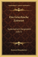 Das Griechische Zeitwort: Systematisch Dargestellt (1817) 1160851042 Book Cover