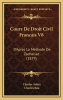 Cours De Droit Civil Francais V8: D'Apres La Methode De Zachariae (1879) 1168157579 Book Cover