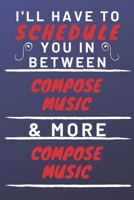 I'll Have To Schedule You In Between Compose Music & More Compose Music: Perfect Compose Music Gift | Blank Lined Notebook Journal | 120 Pages 6 x 9 Format | Office Gag Humour and Banter 1653358602 Book Cover