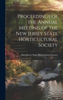 Proceedings of the Annual Meeting of the New Jersey State Horticultural Society 1020851147 Book Cover