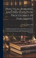 Practical Remarks, and Precedents of Proceedings in Parliament: Comprising the Standing Orders of Both Houses, to the End of the Year 1801; Relative ... Lands; Making Turnpike Roads, Navigation 1020361476 Book Cover