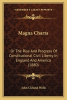 Magna Charta: Or The Rise And Progress Of Constitutional Civil Liberty In England And America 116633404X Book Cover