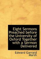 Eight Sermons, Preached Before The University Of Oxford: Together With A Sermon Delivered At An Ordination 1166978184 Book Cover