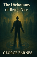The Dichotomy of Being Nice: Why Saying “No” Breaks More Than Silence B0FGPX6B8K Book Cover
