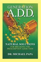 Generation A.D.D.: Natural Solutions for Breaking the Prescription Addictions 0977130924 Book Cover