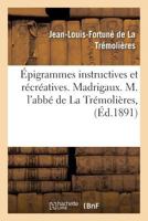 A0/00pigrammes Instructives Et Ra(c)CRA(C)Atives. Madrigaux. M. L'Abba(c) de La Tra(c)Molia]res, 2019580500 Book Cover