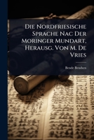 Die Nordfriesische Sprache Nac Der Moringer Mundart, Herausg. Von M. De Vries (German Edition) 102370417X Book Cover