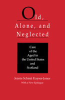 Old, Alone, and Neglected: Care of the Aged in Scotland and the United States (Comparative Studies of Health Systems and Medical Care) 0520069617 Book Cover