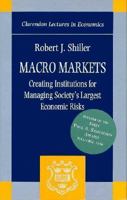 Macro Markets: Creating Institutions for Managing Society's Largest Economic Risks (Clarendon Lectures in Economics) 0198294182 Book Cover