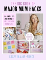 The Big Book of Major Mum Hacks: 150 Simple Tips and Tricks to Help You Boss Family Life! 1408733765 Book Cover