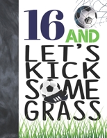 16 And Let's Kick Some Grass: Soccer Book For Teen Boys And Girls Age 16 - A Sketchbook Sketchpad Activity Book For Kids To Draw And Sketch In 169444595X Book Cover