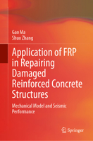 Application of FRP in Repairing Damaged Reinforced Concrete Structures: Mechanical Model and Seismic Performance 9819254221 Book Cover