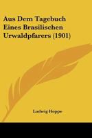 Aus Dem Tagebuch Eines Brasilischen Urwaldpfarers (1901) 1160801312 Book Cover