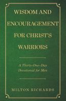 Wisdom and Encouragement for Christ's Warriors: A Thirty-One-Day Devotional for Men 197364102X Book Cover