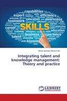 Integrating talent and knowledge management: Theory and practice 613996928X Book Cover