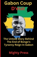 Gabon Coup D'etat: The Untold Story Behind The End of Bongo's Tyranny Reign In Gabon B0CGYPVSZY Book Cover