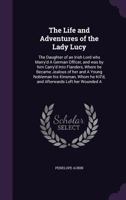 The life and adventures of the Lady Lucy, the daughter of an Irish lord, who marry'd a German officer, ... By Mrs. Aubin. 1359208046 Book Cover