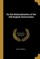 On the Nationalisation of the Old English Universities 0469134569 Book Cover