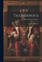 Ticonderoga; or, The Black Eagle 102209128X Book Cover