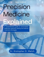 Precision Medicine Explained: A Comprehensive Guide to Personalized Healthcare, Genomic Testing, and Tailored Treatment Strategies B0GHKM12XK Book Cover