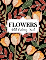 Flowers Coloring Book: An Adult Coloring Book with Flower Collection, Bouquets, Wreaths, Swirls, Floral, Patterns, Stress Relieving Flower Designs for Relaxation B096LYNY6M Book Cover