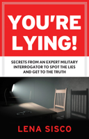 You're Lying: Secrets from an Expert Military Interrogator to Spot the Lies and Get to the Truth 1601633629 Book Cover