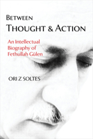 Between Thought and Action: An Intellectual Biography of Fethullah Gülen 1682060314 Book Cover