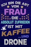 Ich bin die Art von Frau die absolut zufrieden ist mit Kaffee und DRONE: Punktkariertes Papier Bullet Journal Notizheft Skizzenbuch Tagebuch Gepunktete Seiten Dot Grid Notebook 1651157197 Book Cover