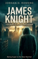 James Knight: Teenage Superhuman - Being Super is the New Normal B0BVP6CBVY Book Cover