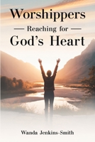 Worshippers -Reaching for- God's Heart B0GZ1CCDJ1 Book Cover