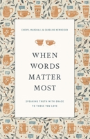 When Words Matter Most: Speaking Truth with Grace to Those You Love 1433571242 Book Cover