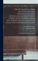 Die Entdeckung Und Begründung Der Differential- Und Integralrechnung Durch Leibniz Im Zusammenhange Mit Seinen Anschauungen in Logik Und ... Aus Der Funktionentheoire 1018388559 Book Cover