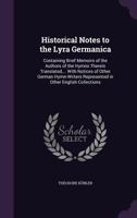 Historical Notes to the Lyra Germanica: Containing Brief Memoirs of the Authors of the Hymns Therein Translated, ... With Notices of Other German Hymn-Writers Represented in Other English Collections 1142191206 Book Cover