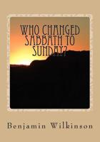 Who Changed Sabbath to Sunday?: The Church in the Wilderness 154247423X Book Cover