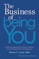 The Business of Being You: A Rational Approach to Physical, Spiritual and Emotional Systems Management 0615273637 Book Cover