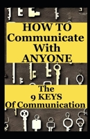 How To Communicate With Everyone: THE 9 KEYS TO COMMUNICATION IN LIFE B0BL7PRW6P Book Cover