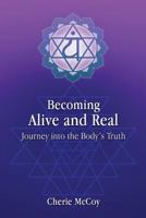 Becoming Alive and Real: Journey Into the Body's Truth 1535074906 Book Cover