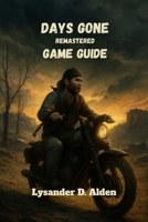 Days gone remastered game guide: Master combat, tactics, and secrets to conquer every challenge in the post-apocalyptic world B0F8R6BLJG Book Cover