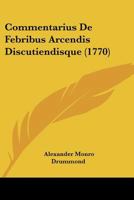Commentarius De Febribus Arcendis Discutiendisque (1770) 1104636050 Book Cover