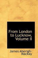 From London to Lucknow, Volume II 1297228820 Book Cover