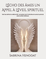 L'écho des âmes un Appel à L'éveil spirituel: Voici les clefs de la médiumnité : connectez vous à votre âme et ouvrez la porte de votre lumière intérieure. (French Edition) B0DYR7F25N Book Cover