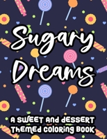 Sugary Dreams A Sweet And Dessert Themed Coloring Book: Large Print Sweet Treats And Delights To Color, Coloring Pages For Unwinding And Relaxation B0917YG5NW Book Cover