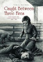 Caught Between Three Fires: Cass County, Mo., Chaos & Order No. 11    1860 - 1865 1450089542 Book Cover